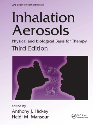 Inhalation Aerosols: Physical and Biological Basis for Therapy, Third Edition - Hickey, Anthony J. (Editor), and Mansour, Heidi M. (Editor)