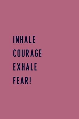 Inhale Courage Exhale Fear!: 6x9 120 Lined Sheets Matte Cover (Diary Notebook) Journal Motivational Writing, Goal Setting, and Tracking - Design Journals, Purpose by