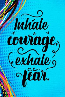 Inhale Courage Exhale Fear - Watts, Erik