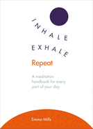 Inhale ? Exhale ? Repeat: A meditation handbook for every part of your day