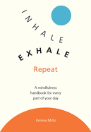Inhale, Exhale, Repeat: A Mindfulness Handbook for Every Part of Your Day