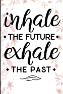 Inhale the Future Exhale the Past: Motivational Quote Blank Lined Writing Journal for Women