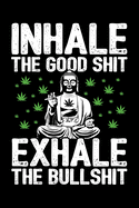 Inhale the Good Shit Exhale the Bullshit: A Journal for Stoners That Love Smoking Weed