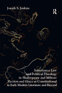 Inheritance Law and Political Theology in Shakespeare and Milton: Election and Grace as Constitutional in Early Modern Literature and Beyond. Joseph S. Jenkins