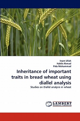 Inheritance of important traits in bread wheat using diallel analysis - Ullah, Inam, and Ahmad, Habib, and Mohammad, Fida