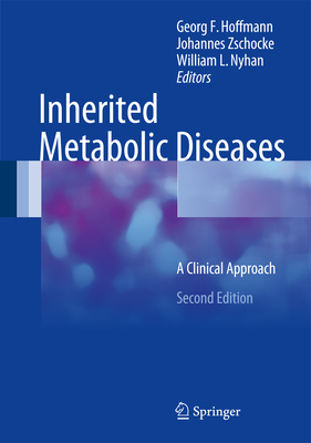 Inherited Metabolic Diseases: A Clinical Approach - Hoffmann, Georg F (Editor), and Zschocke, Johannes, MD, PhD (Editor), and Nyhan, William L, Ph.D. (Editor)