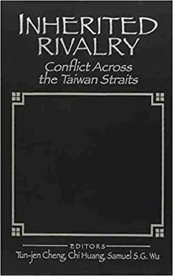 Inherited Rivalry: Conflict Across the Taiwan Straits - Huang, Chi, and Cheng, Tun-Jen, and Wu, Samuel S G