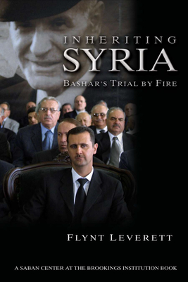 Inheriting Syria: Bashar's Trial by Fire - Leverett, Flynt