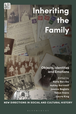 Inheriting the Family: Objects, Identities and Emotions - Barclay, Katie (Editor), and Evans, Tanya (Editor), and Begiato, Joanne (Editor)