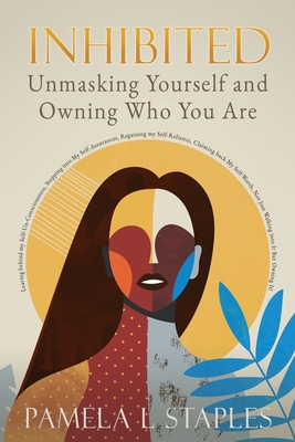 Inhibited: Unmasking Yourself and Owning Who You Are - Staples, Pamela L