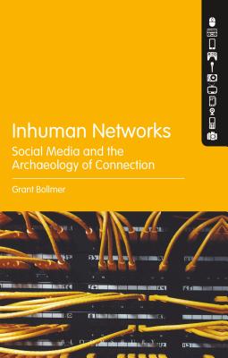 Inhuman Networks: Social Media and the Archaeology of Connection - Bollmer, Grant