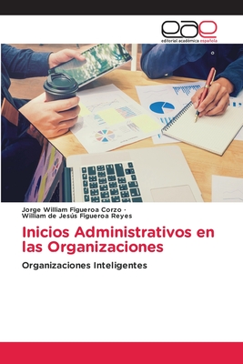Inicios Administrativos en las Organizaciones - Figueroa Corzo, Jorge William, and Figueroa Reyes, William de Jess