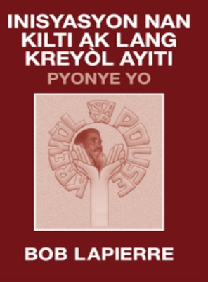 Inisyasyon Nan Kilti Ak Lang Kreyl Ayiti: Pyonye Yo: : Pou Christian Beaulieu - Lapierre, Bob