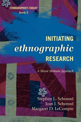 Initiating Ethnographic Research: A Mixed Methods Approach - Schensul, Stephen L, and Schensul, Jean J, and LeCompte, Margaret D