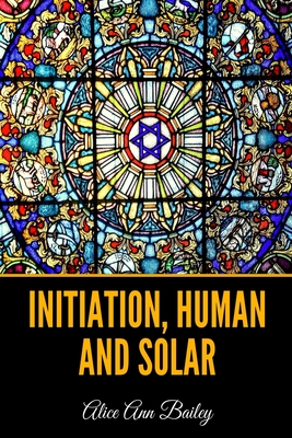 Initiation, Human and Solar - Bailey, Alice Ann