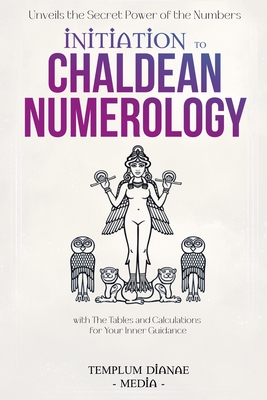 Initiation to Chaldean Numerology: Unveils the Secret Power of the Numbers, with The Tables and Calculations for Your Inner Guidance - Media, Templum Dianae