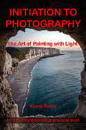 INITIATION TO PHOTOGRAPHY. The Art of Painting with Light. An inspiring theoretical-practical book.