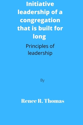 Initiative leadership of a congregation that is built for long: Principles of leadership - Thomas, Renee R