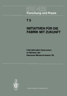 Initiativen Fur Die Fabrik Mit Zukunft: Internationales Symposium Im Rahmen Der Hannover-Messe-Industrie '86 10. Und 11. April 1986