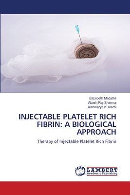 Injectable Platelet Rich Fibrin: A Biological Approach - Madathil, Elizabeth, and Sharma, Akash Raj, and Kulkarni, Aishwarya