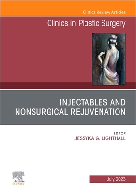 Injectables and Nonsurgical Rejuvenation, an Issue of Clinics in Plastic Surgery: Volume 50-3 - Lighthall, Jessyka G, MD, Facs (Editor)