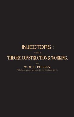 Injectors: Their Theory, Construction and Working - Pullen, William Wade Fitzherbert