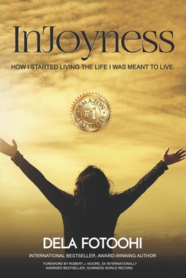 InJoyness: How I started living the life I was meant to live - Moore, Robert J (Foreword by), and Fotoohi, Dela
