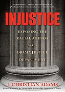 Injustice: Exposing the Racial Agenda of the Obama Justice Department