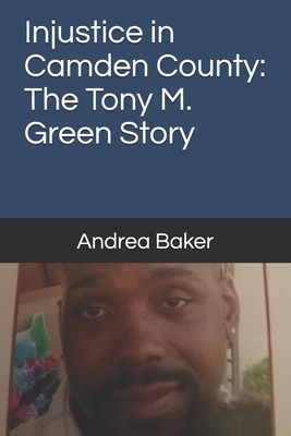 Injustice in Camden County: The Tony M. Green Story - Baker, Andrea