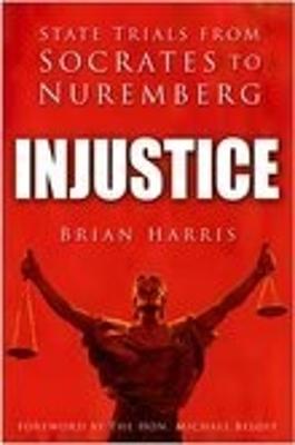 Injustice: State Trials from Socrates to Nuremberg - Harris, Brian, and Beloff, Michael (Foreword by)