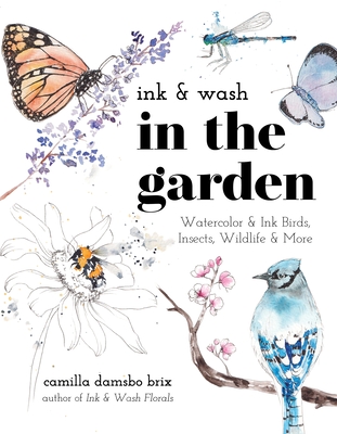 Ink & Wash in the Garden: Watercolor & Ink Birds, Insects, Wildlife & More - Brix, Camilla Damsbo