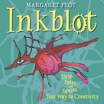 Inkblot: Drip, Splat, and Squish Your Way to Creativity - Peot, Margaret