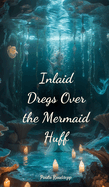 Inlaid Dregs Over the Mermaid Huff