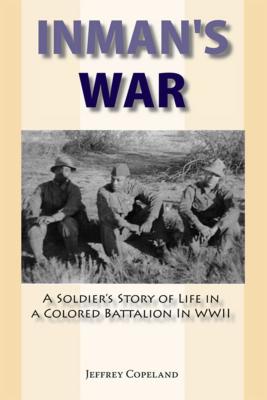 Inman's War: A Soldier's Story of Life in a Colored Battalion in WWII - Copeland, Jeffrey S