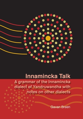 Innamincka Talk: A grammar of the Innamincka dialect of Yandruwandha with notes on other dialects - Breen, Gavan