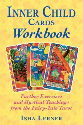 Inner Child Cards Workbook: Further Exercises and Mystical Teachings from the Fairy-Tale Tarot - Lerner, Isha