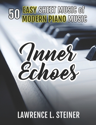 Inner Echoes: 50 Easy Sheet Music of Modern Piano Music - Piano, Pan, and Steiner, Lawrence L