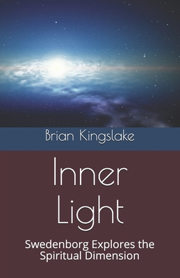 Inner Light: Swedenborg Explores the Spiritual Dimension - Lawrence, James F (Editor), and Woofenden, Lee (Editor), and Kingslake, Brian