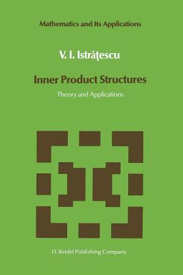 Inner Product Structures: Theory and Applications - Istratescu, V I