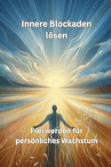 Innere Blockaden lsen: Frei werden f?r persnliches Wachstum