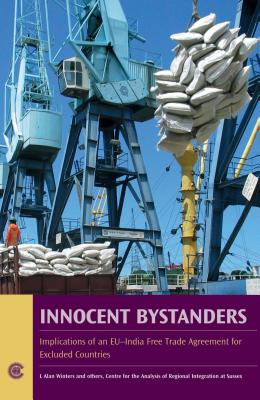 Innocent Bystanders: Implications of an EU-India Free Trade Agreement for Excluded Countries - Winters, L Alan, Professor, and Gasiorek, Michael, and Gonzalez, Javier Lopez