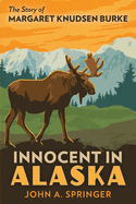 Innocent in Alaska: The story of Margaret Knudsen Burke
