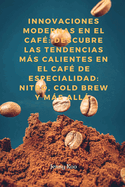 Innovaciones Modernas en el Caf?: Descubre las Tendencias Ms Calientes en el Caf? de Especialidad: Nitro, Cold Brew y Ms All