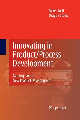 Innovating in Product/Process Development: Gaining Pace in New Product Development - Sorli, Mikel, and Stokic, Dragan