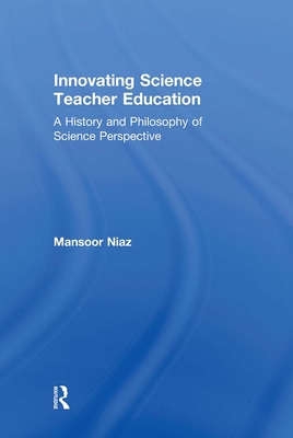 Innovating Science Teacher Education: A History and Philosophy of Science Perspective - Niaz, Mansoor