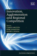 Innovation, Agglomeration and Regional Competition - Karlsson, Charlie (Editor), and Johansson, Borje (Editor), and Stough, Roger R (Editor)