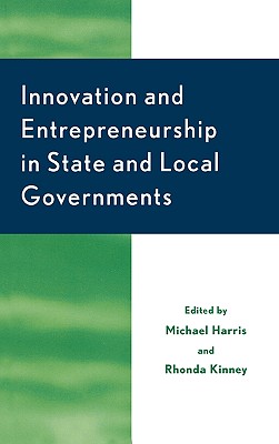 Innovation and Entrepreneurship in State and Local Government - Harris, Michael (Editor), and Kinney, Rhonda (Editor), and Chard, Richard E (Contributions by)