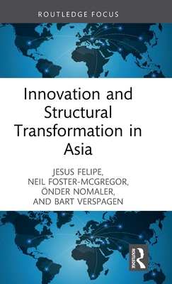 Innovation and Structural Transformation in Asia - Felipe, Jesus, and Foster-McGregor, Neil, and Nomaler, nder