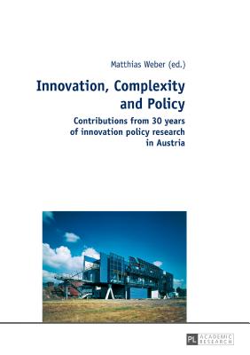 Innovation, Complexity and Policy: Contributions from 30 years of innovation policy research in Austria - Weber, Matthias (Editor)