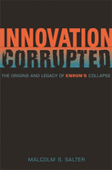 Innovation Corrupted: The Origins and Legacy of Enron's Collapse